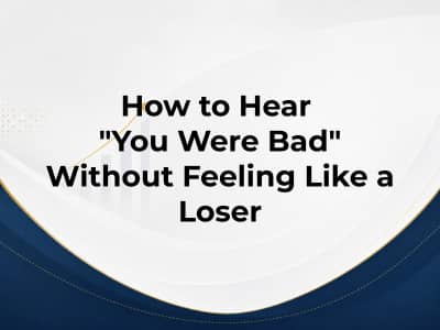 How to Hear "You Were Bad" Without Feeling Like a Loser
