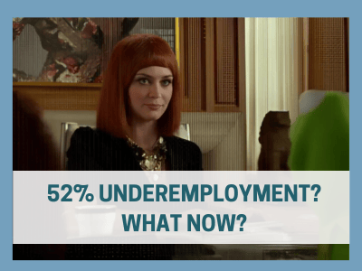 52% Underemployment? What now?