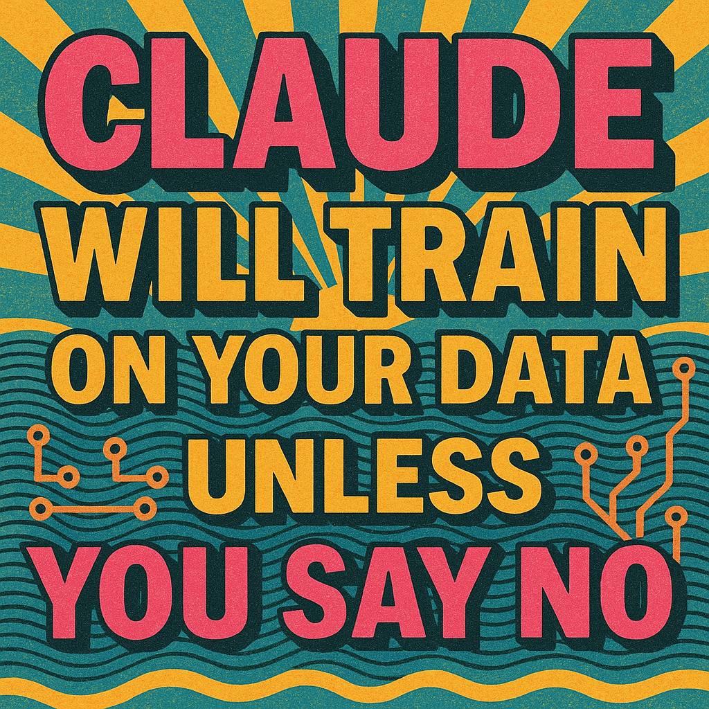 Claude Will Train on Your Data—Unless You Say No