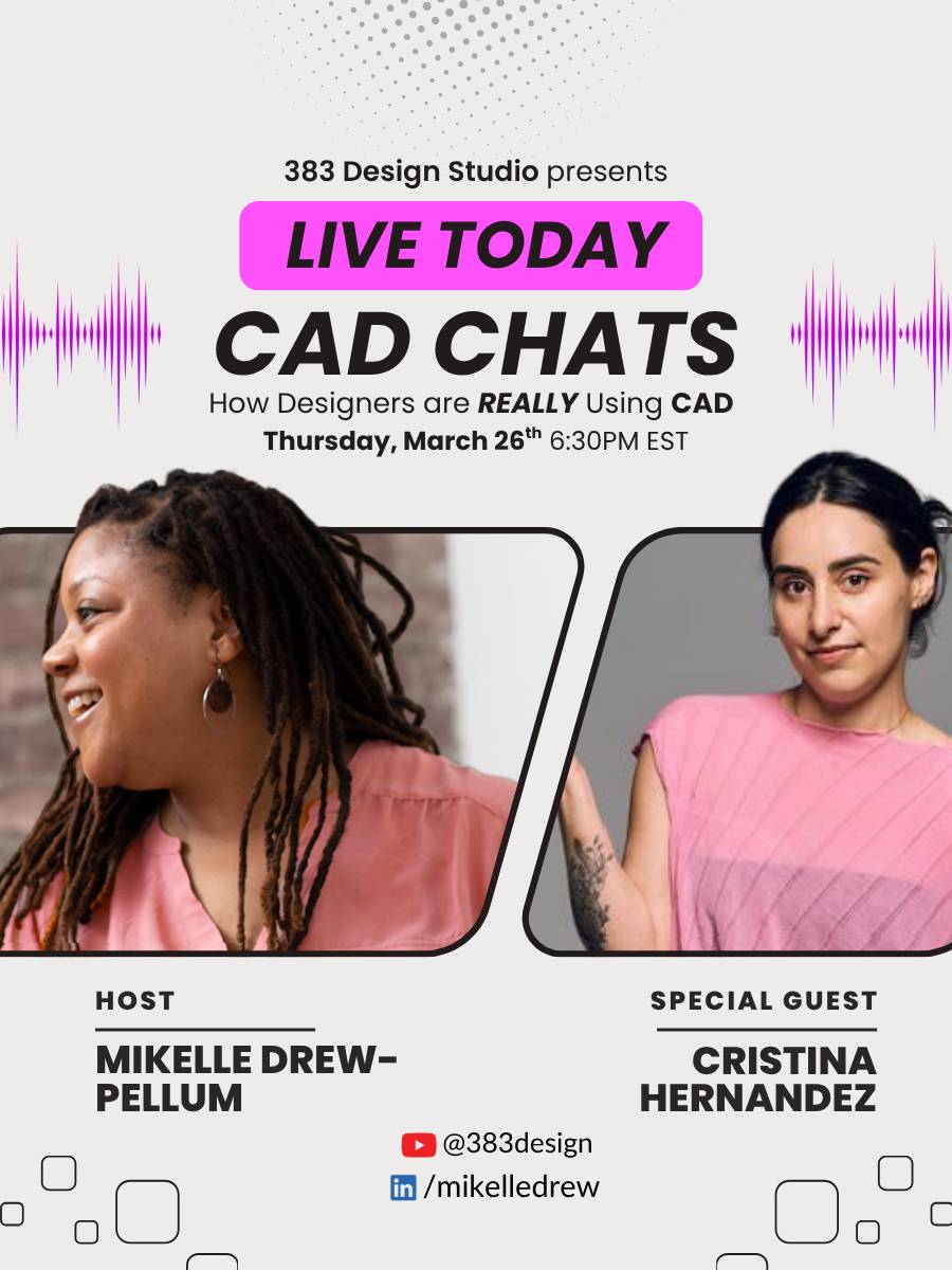 CAD Chats live today graphic. 383 Design Studio presents "How Designers are REALLY Using CAD" Thursday, March 26th, 6:30PM EST. Host Mikelle Drew-Pellum and special guest Cristina Hernandez. Live on YouTube @383design and LinkedIn /mikelledrew.