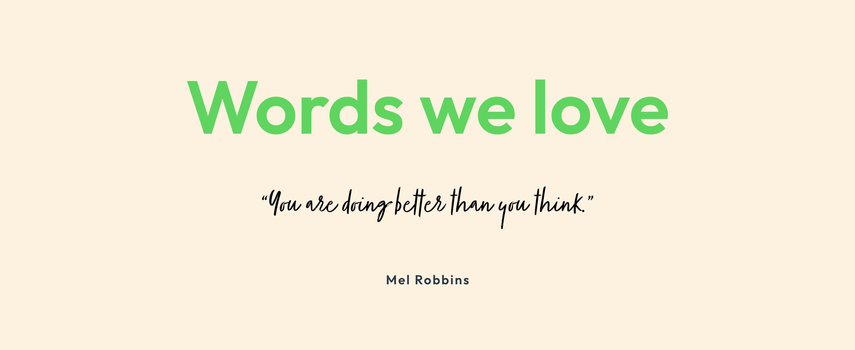 words we love - you are doing better than you think