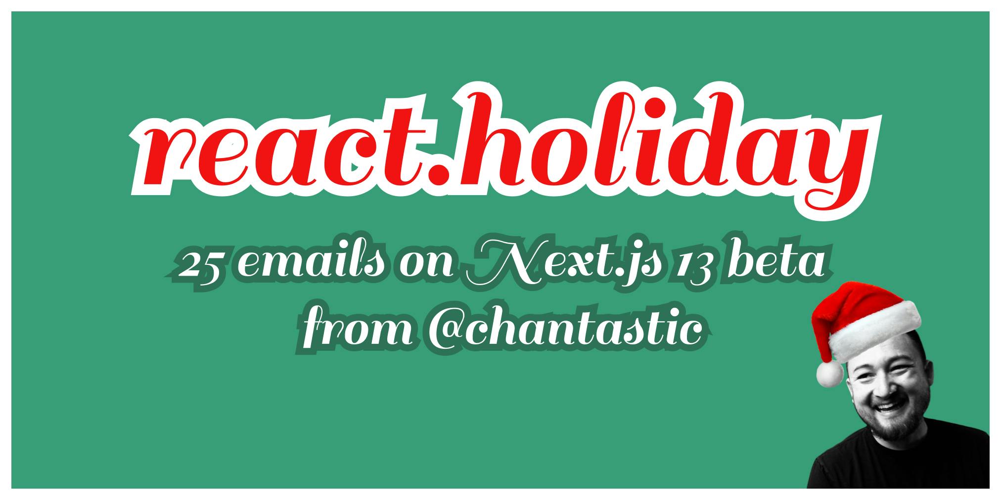 react.holiday, 25 emails on Next.js 13 beta from @chantastic