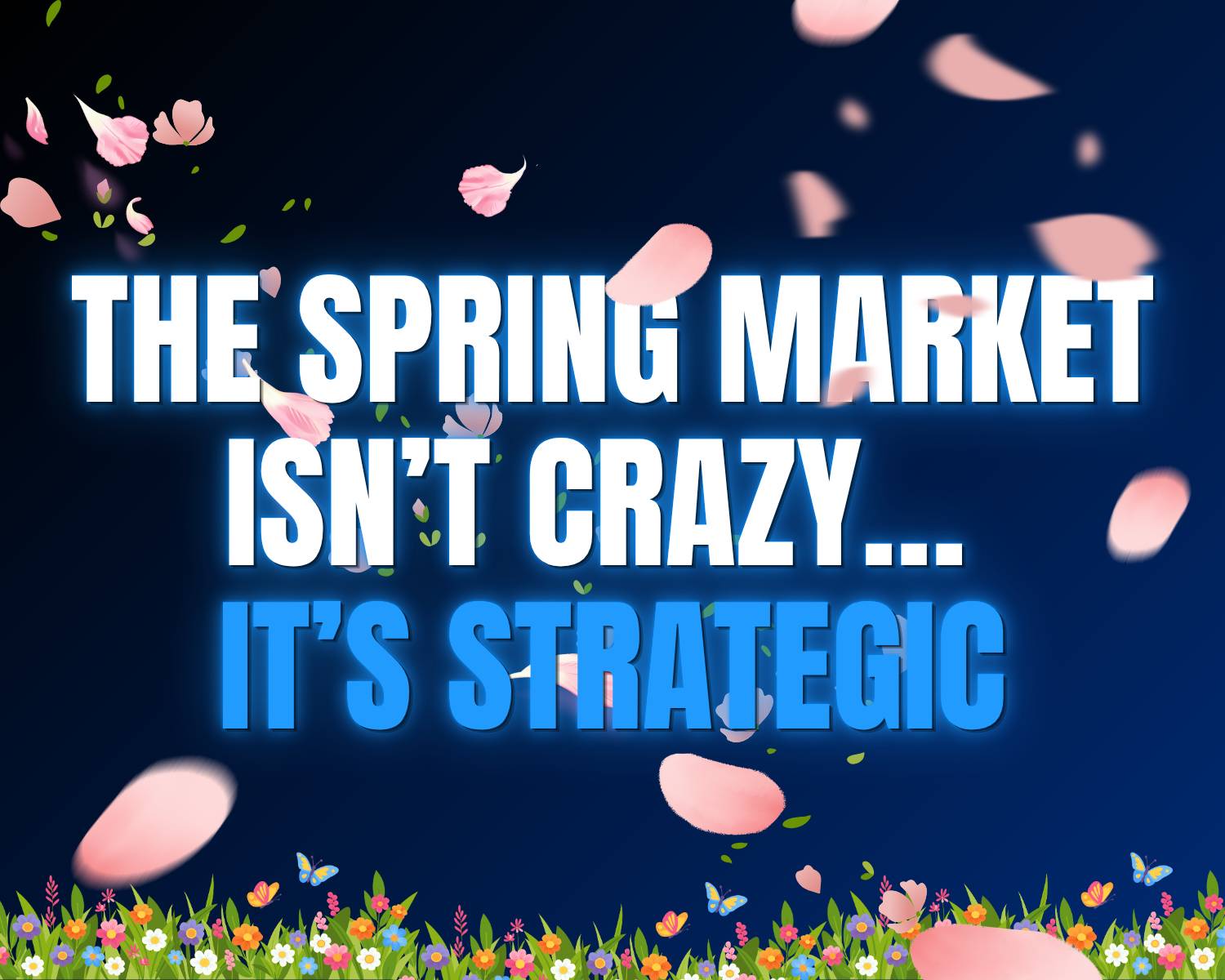 The Spring Market Isn’t Crazy…  It’s Strategic