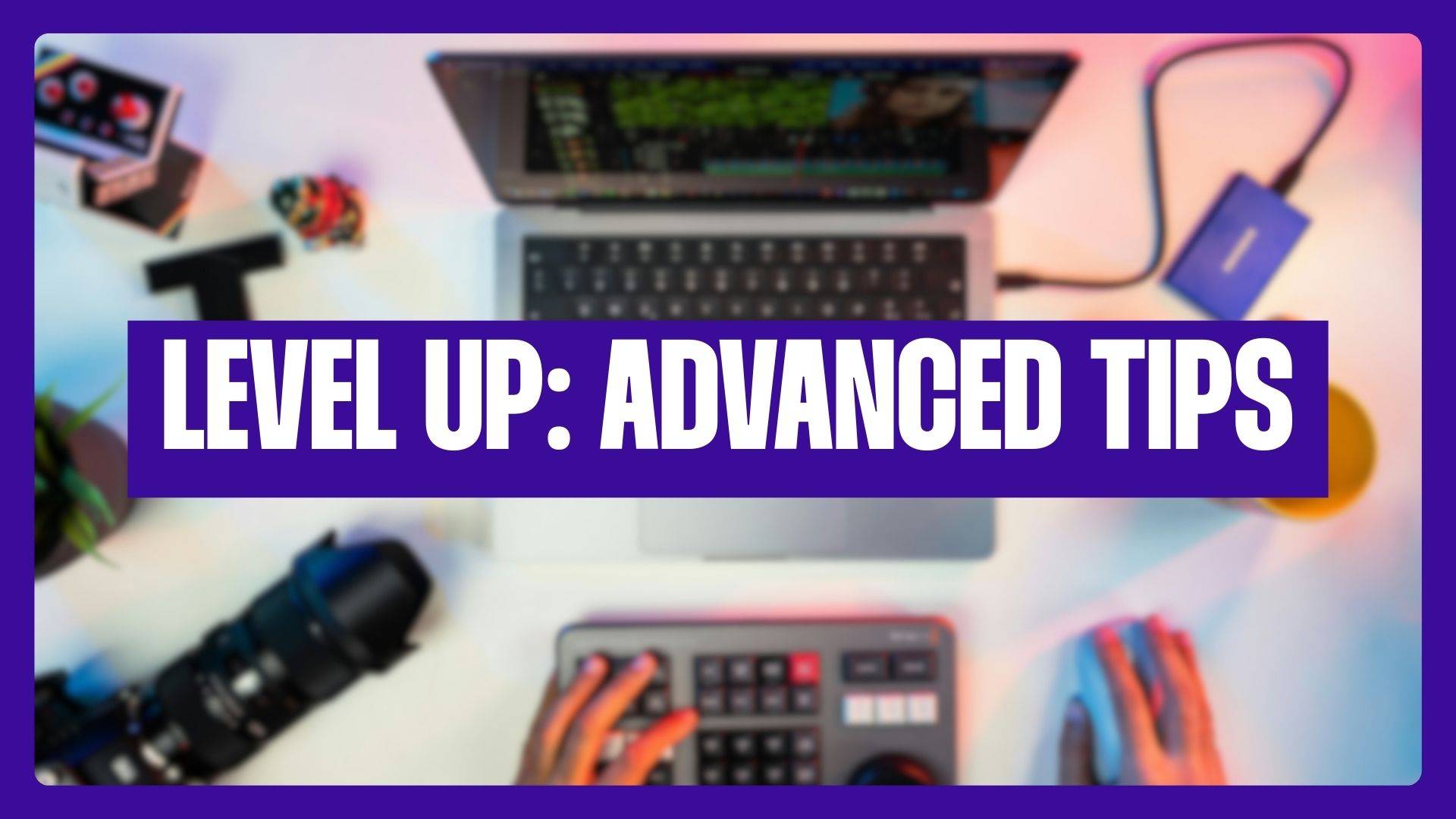 Level UP: Advanced Tips