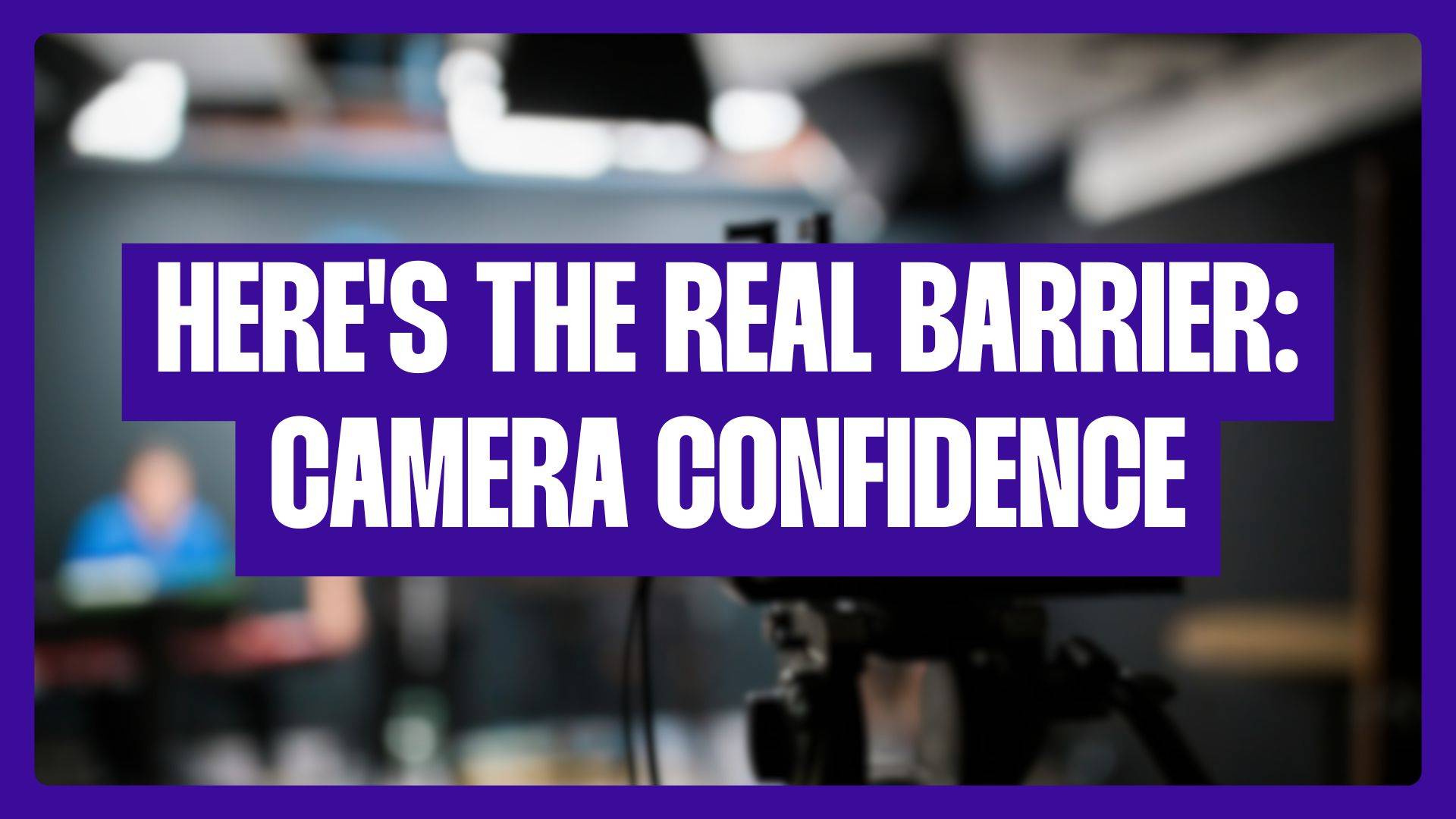 "Here's The Real Barrier: Camera Confidence" Text Graphic