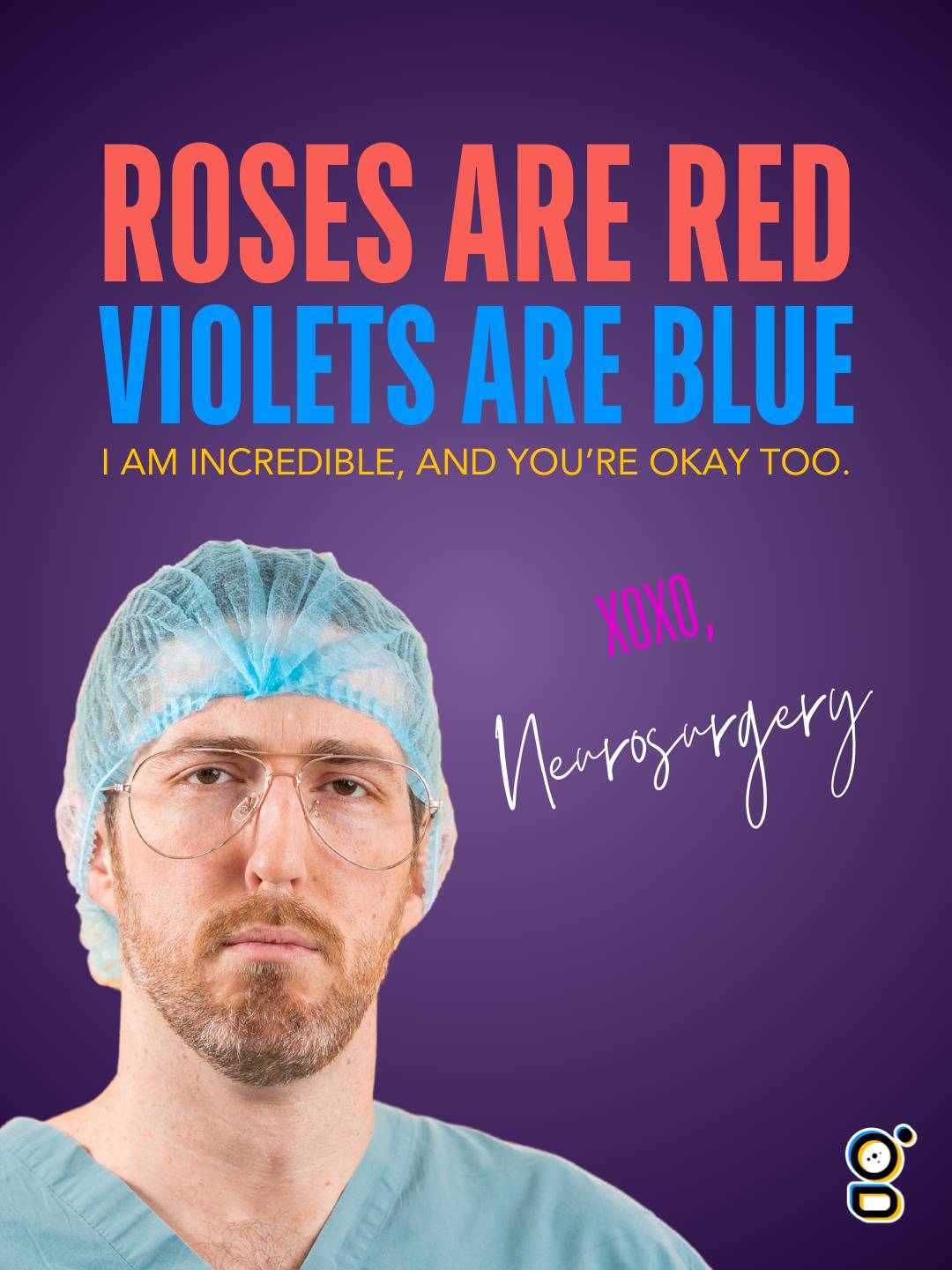 A valentine featuring the Neurosurgeon. It reads: "Roses are red, violets are blue. I am incredible, and you're okay, too."