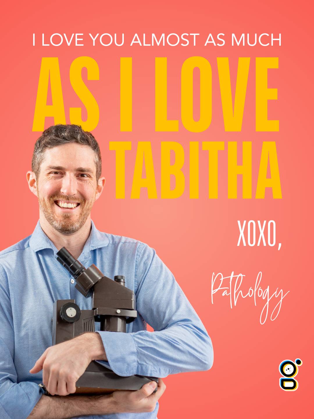 A valentine featuring the Pathologist. It reads: "I love you almost as much as I love Tabitha." Tabitha is the microscope.