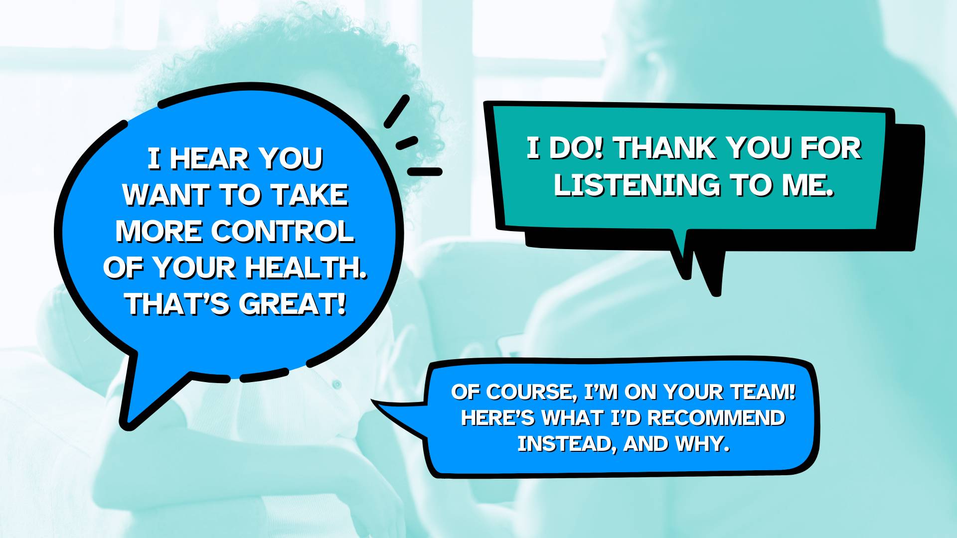 A conversation between a doctor and a patient where the doctor is effectively communicating why detox supplements might not be the answer.  Doctor: "I hear you want to take more control of your health. That's great!"  Patient: "I do! Thank you for listening to me."  Doctor: "Of course, I'm on your team! Here's what I'd recommend instead, and why."