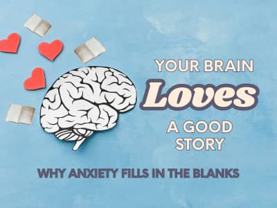 a photo on a blue background of a brain with books and hearts coming out of it. And the words, Your Brain Loves a Good Story, Why Anxiety Fills In The Blanks