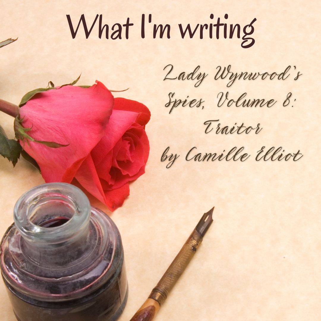 What I’m writing in Lady Wynwood’s Spies, Volume 8: Traitor