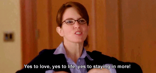 Liz Lemon saying: "Yes to love! Yes to life! Yes to staying in more!"
