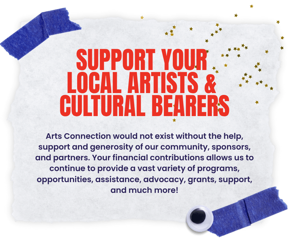 Support your local artists! Arts Connection would not exist without the help, support, and generosity of our community, sponsors, and partners. Your financial contributions allow us to continue to provide a vast variety of programs, opportunities, assistance, advocacy, grants, support, and much more!