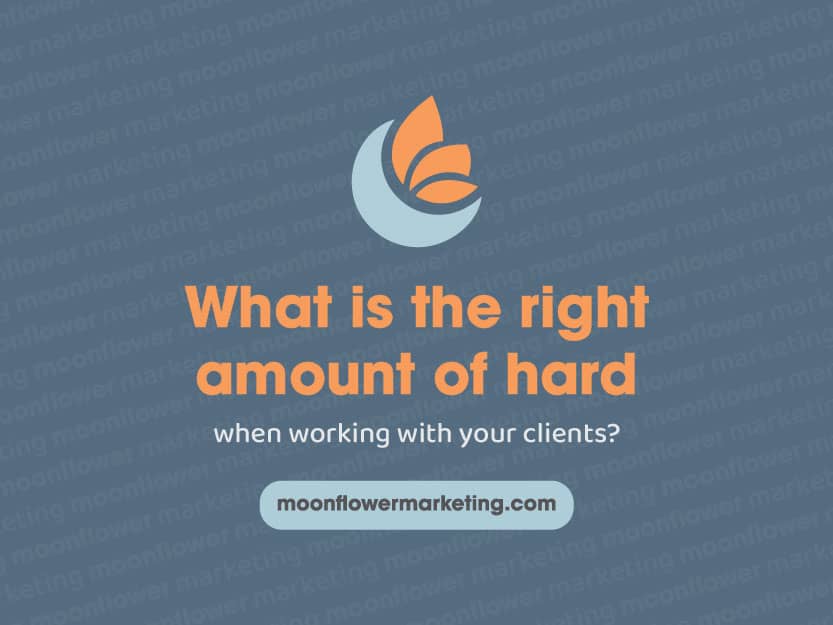 What is the right amount of hard when working with your clients?
