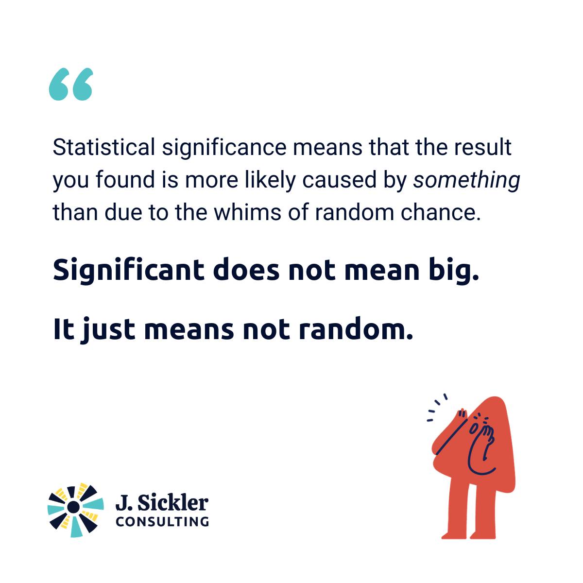 Image with quote from article: Statistical significance means that the result you found is more likely caused by something than due to the whims of random chance. Significant does not mean big. It just means not random. Image of a cartoon character yellin