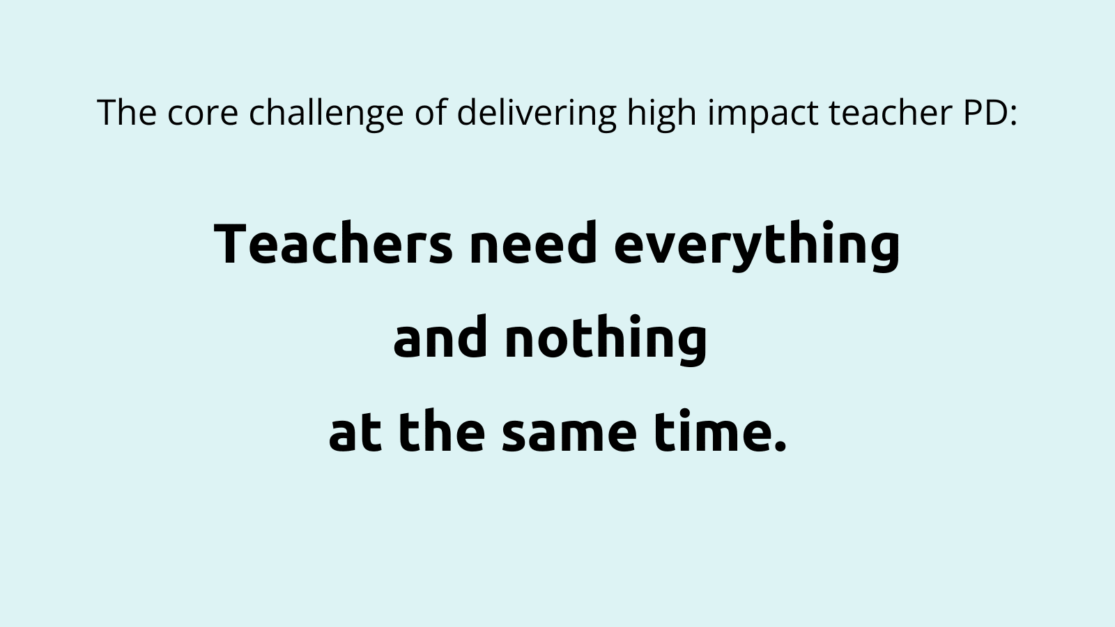 Teachers need everything and nothing at the same time.
