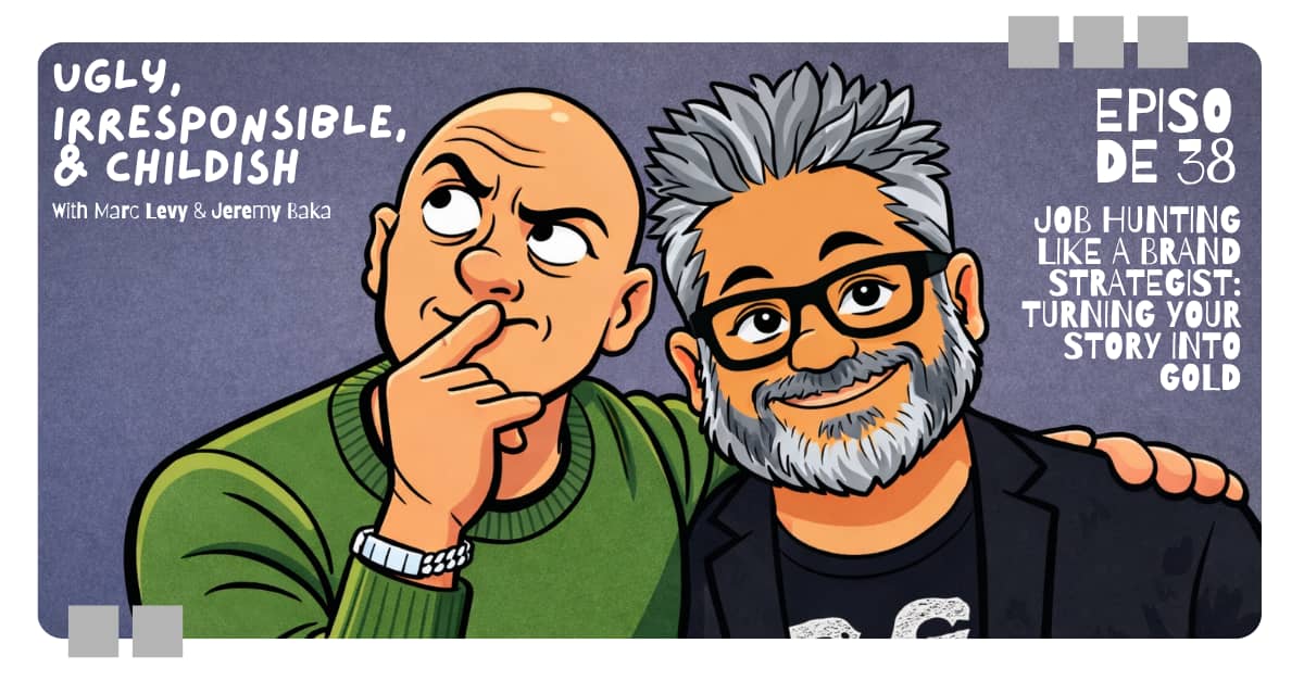 Cover Image for the Ugly, Irresponsible, & Childish podcast with Marc Levy & Jeremy Baka. Episode 38: Job Hunting Like a Brand Strategist with Nancy Martira