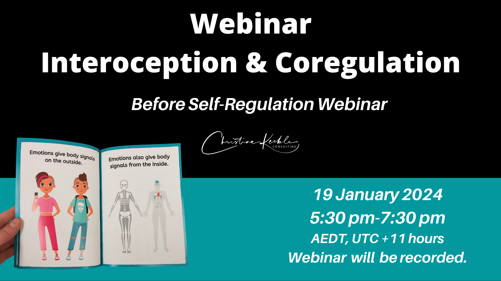 Top half of the image is black. Text in white reads: Webinar Interoception and Coregulation - Before Self Regulation. by Christina Keeble. Bottom half of the image is in teal. Text in white on the left hand side of the image reads: 19 January 2024. 5:30pm