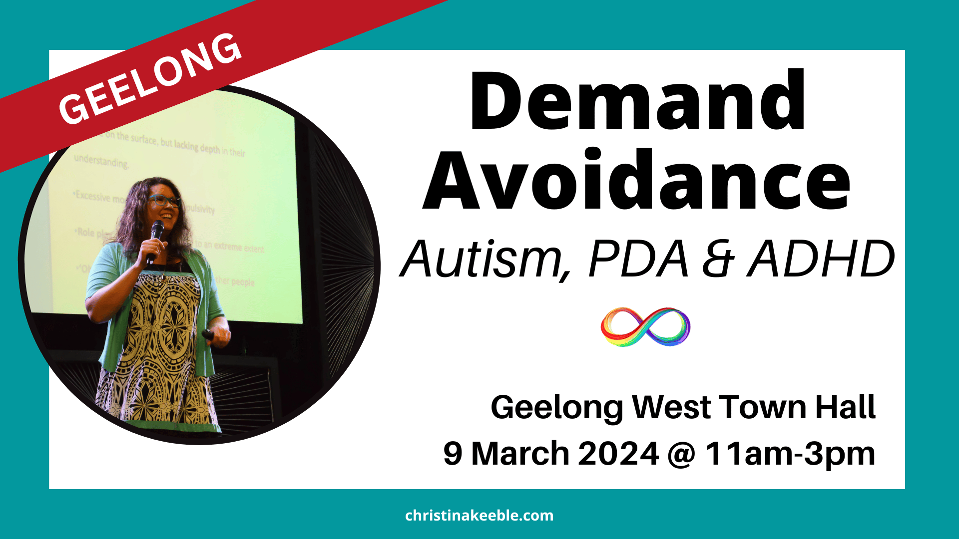 An image of Christina Keeble holding a mic in her hand and smiling. White background with teal border. Black text reads: Demand Avoidance - Autism, PDA and ADHD. Geelong West Town Hall. 9 March 2024. 11am-3pm. A red banner across the left corner of the image with white text reads: Geelong. 