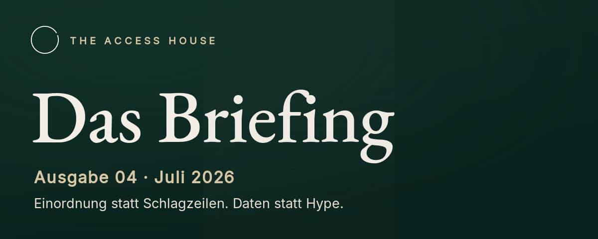 Das Briefing, Ausgabe 04, Juli 2026. Einordnung statt Schlagzeilen. Daten statt Hype.