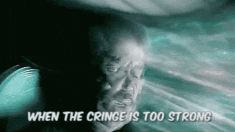 When The Cringe is too strong