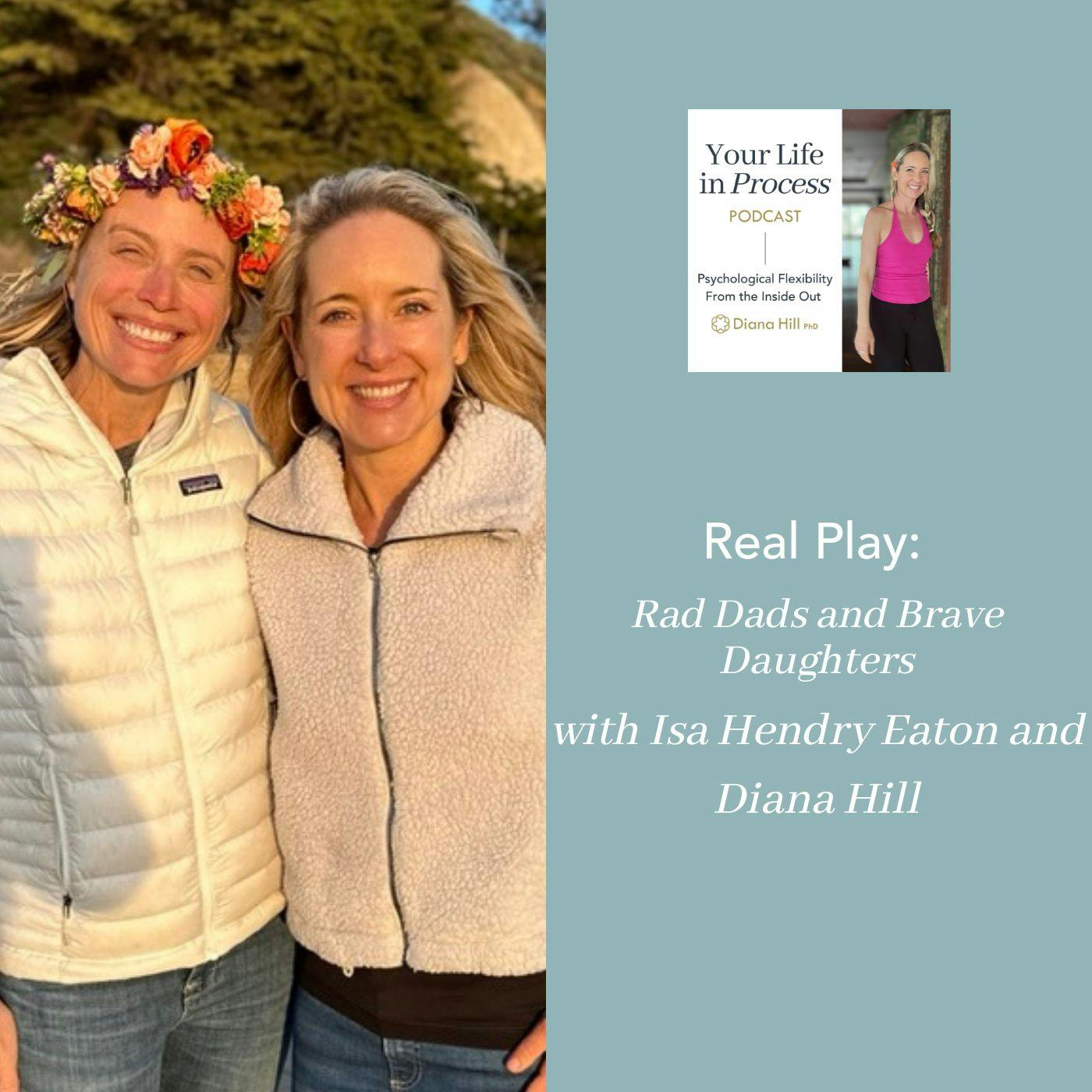 Real Play: Rad Dads and Brave Daughters with Isa Hendry Eaton and Diana Hill