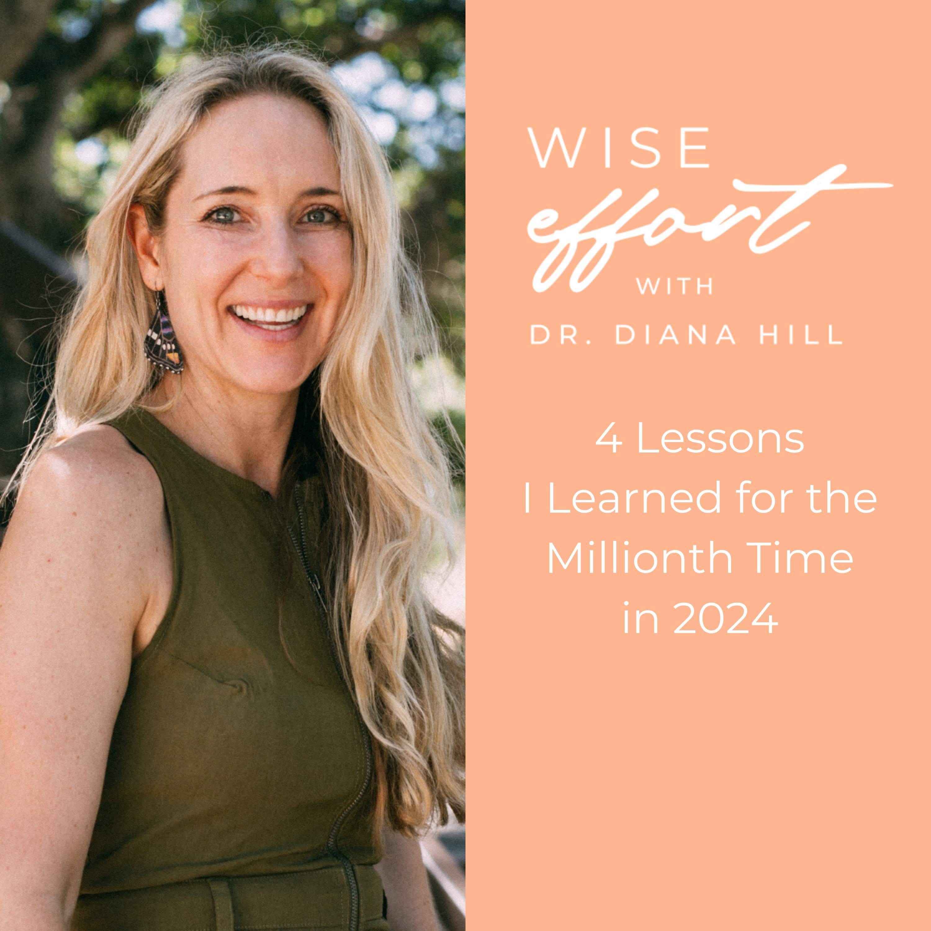 4 Lessons I learned for the millionth time in 2024 Dr. Diana Hill | ACT Psychologist | Leadership Coach | Wise Effort 