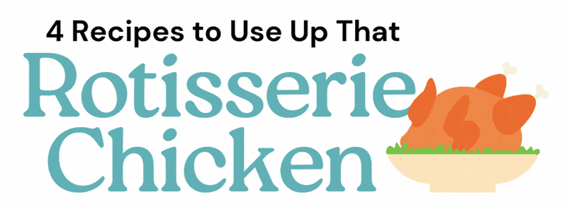 4 Recipes to Use Up That Rotisserie Chicken