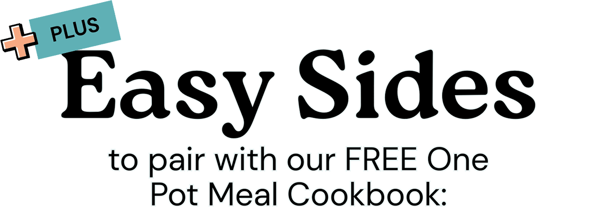 Easy sides to pair with our FREE One Pot Meal Cookbook