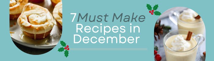 7 Must Make Recipes in December