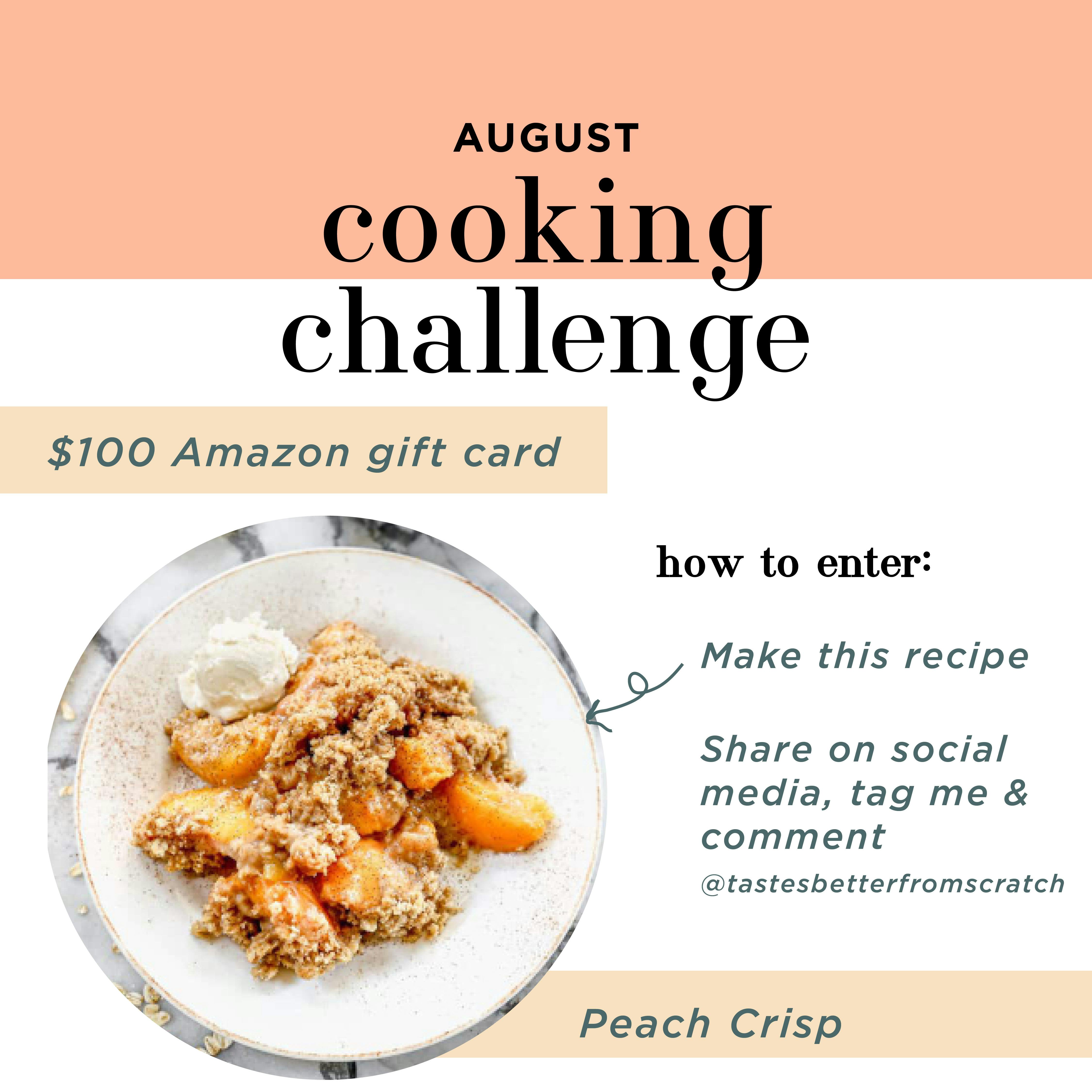 August Cooking Challenge. Win a $100 Amazon Gift Card. How to enter: Leave a review for peach crisp on the website.