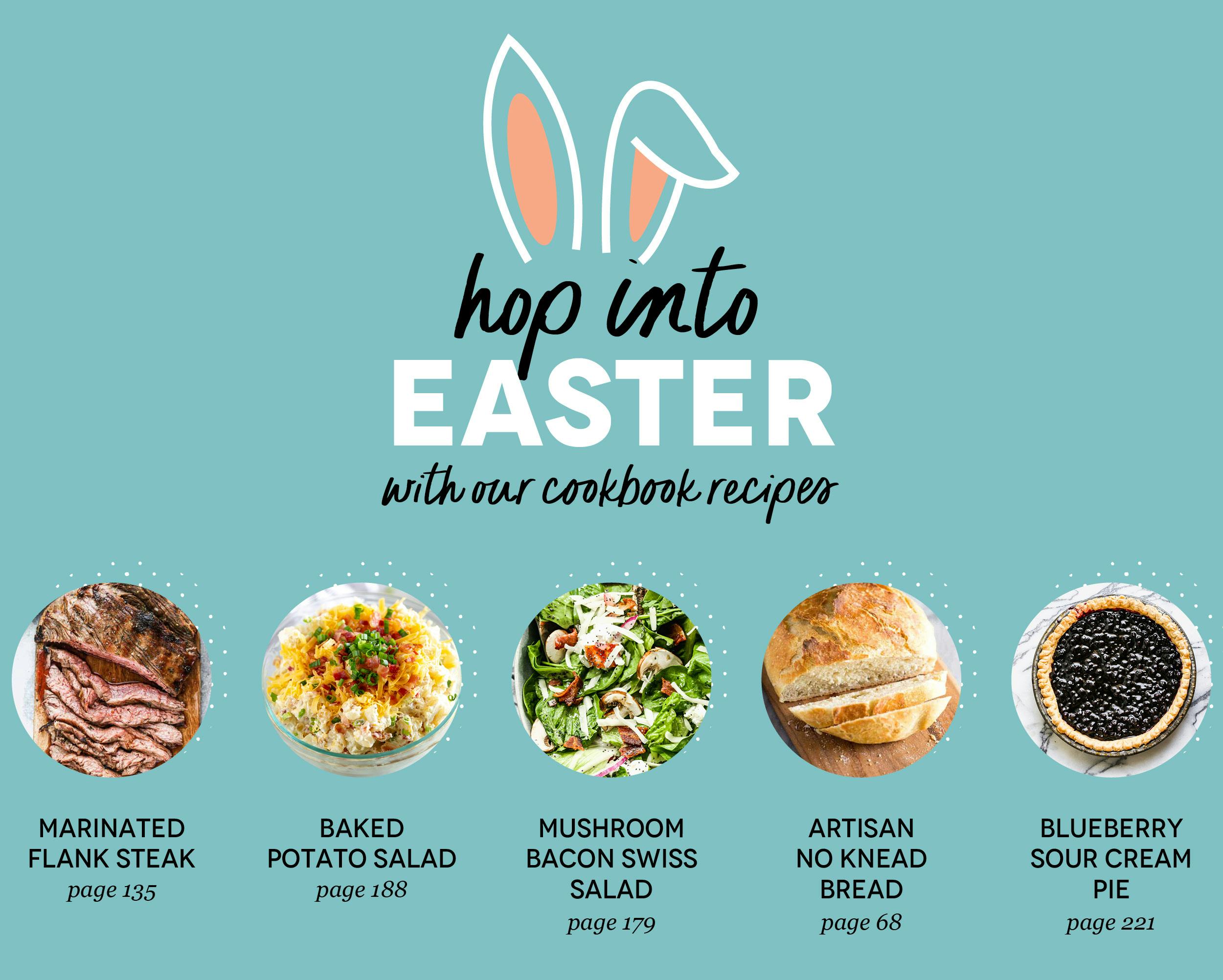Hop into Easter with our cookbook recipes! Marinated Flank Steak, Baked Potato Salad, Mushroom Bacon Swiss Salad, Artisan Bread, and Blueberry Sour Cream Pie 