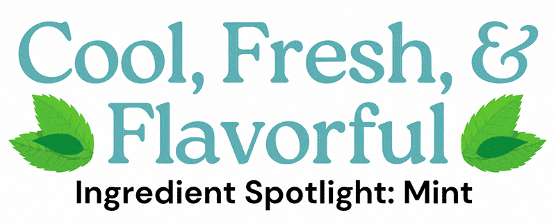 Cool, Fresh, & Flavorful. Ingredient Spotlight: Mint