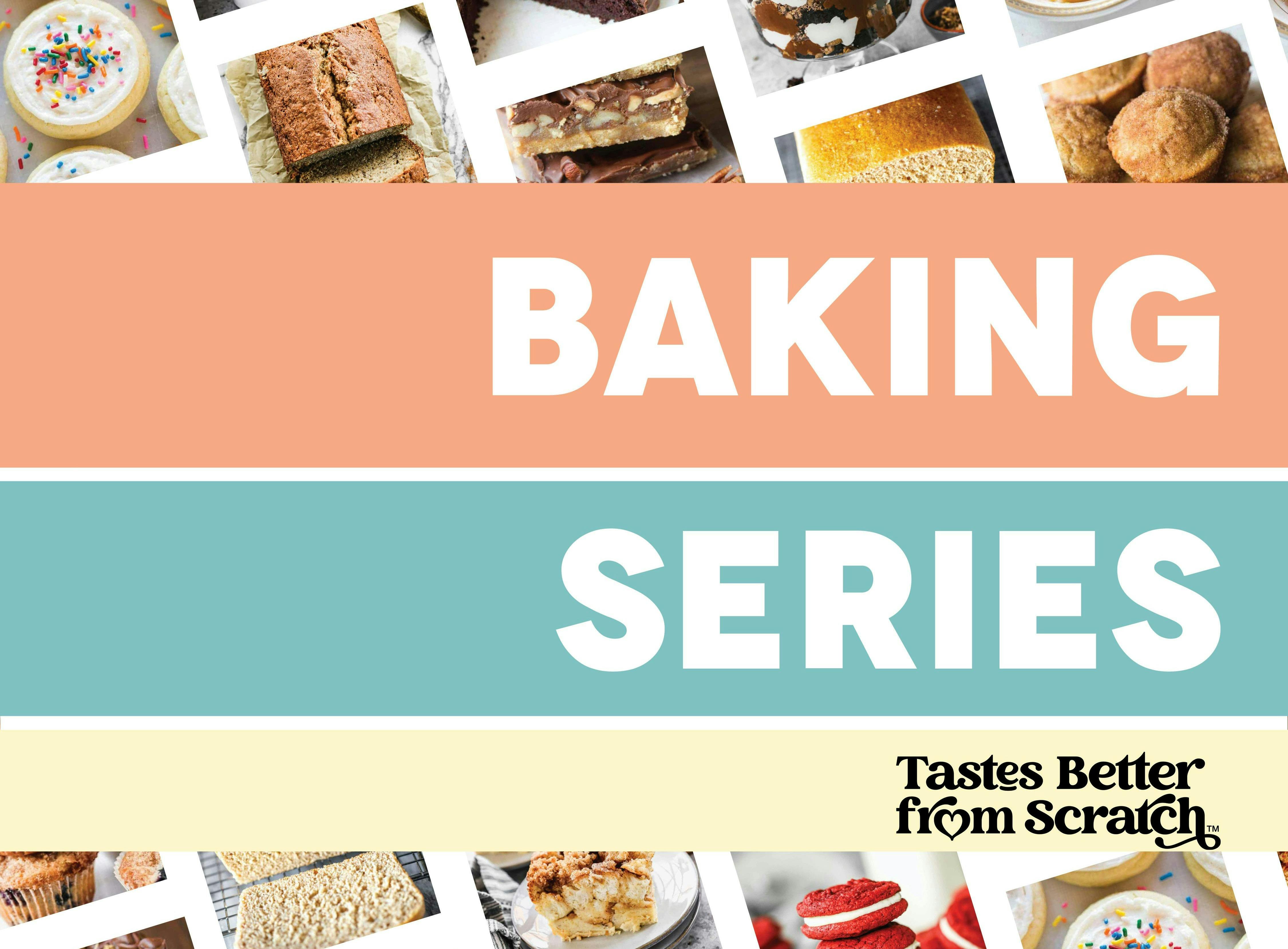 Baking Series Tastes Better From Scratch