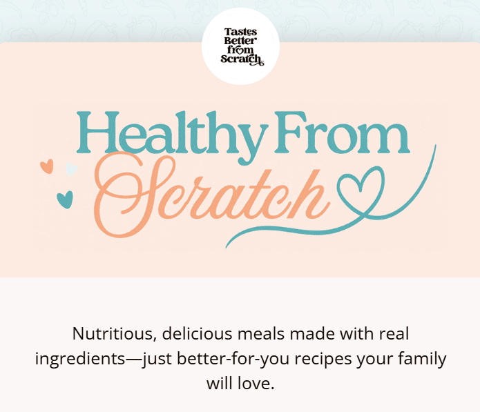 Healthy From Scratch: Nutritious, delicious meals made with real ingredients-- just better-for-you recipes your family will love.