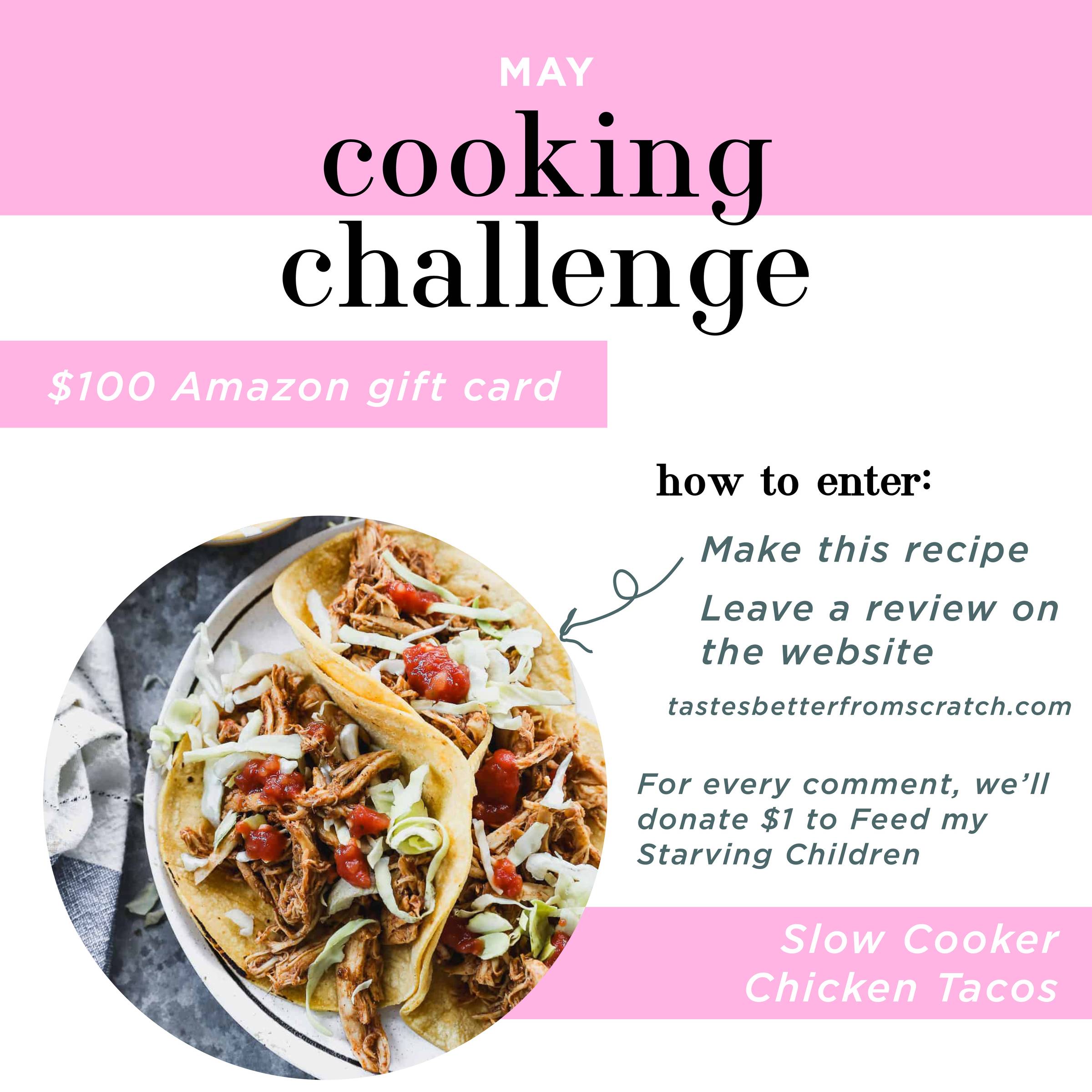 May Cooking Challenge. Win a $100 amazon gift card. How to enter: make this recipe and leave a review on the website. Slow cooker chicken tacos