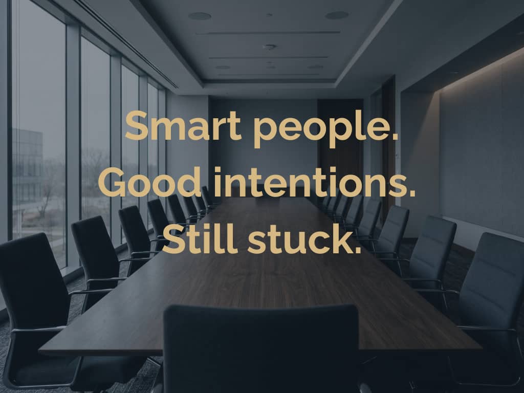 Smart people. Good intentions. Still stuck.