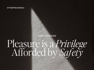 Pleasure is a Privilege Afforded by Safety
