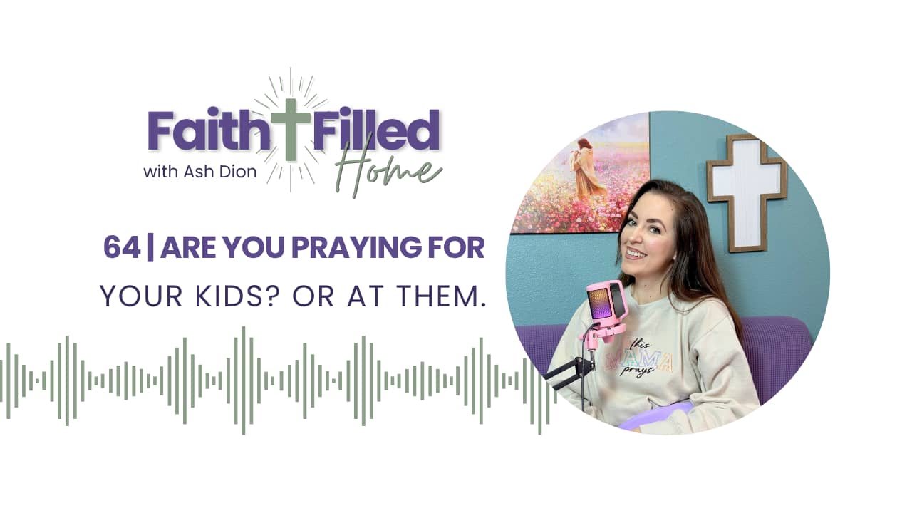 Episode 64 | Are you praying for your kids or at them?
