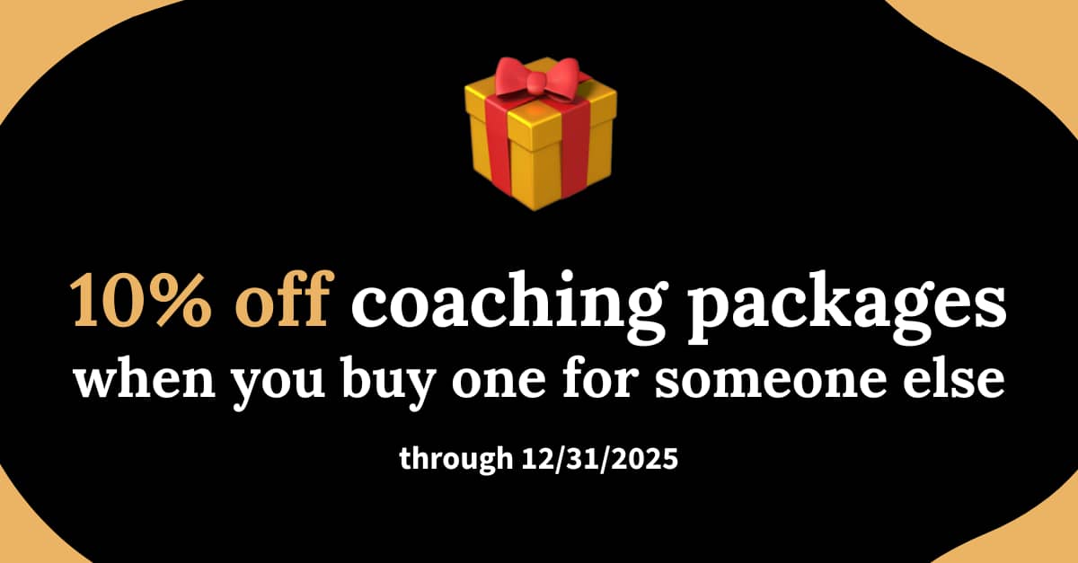 10% off coaching packages when you buy one for someone else (through 12/31/2025)