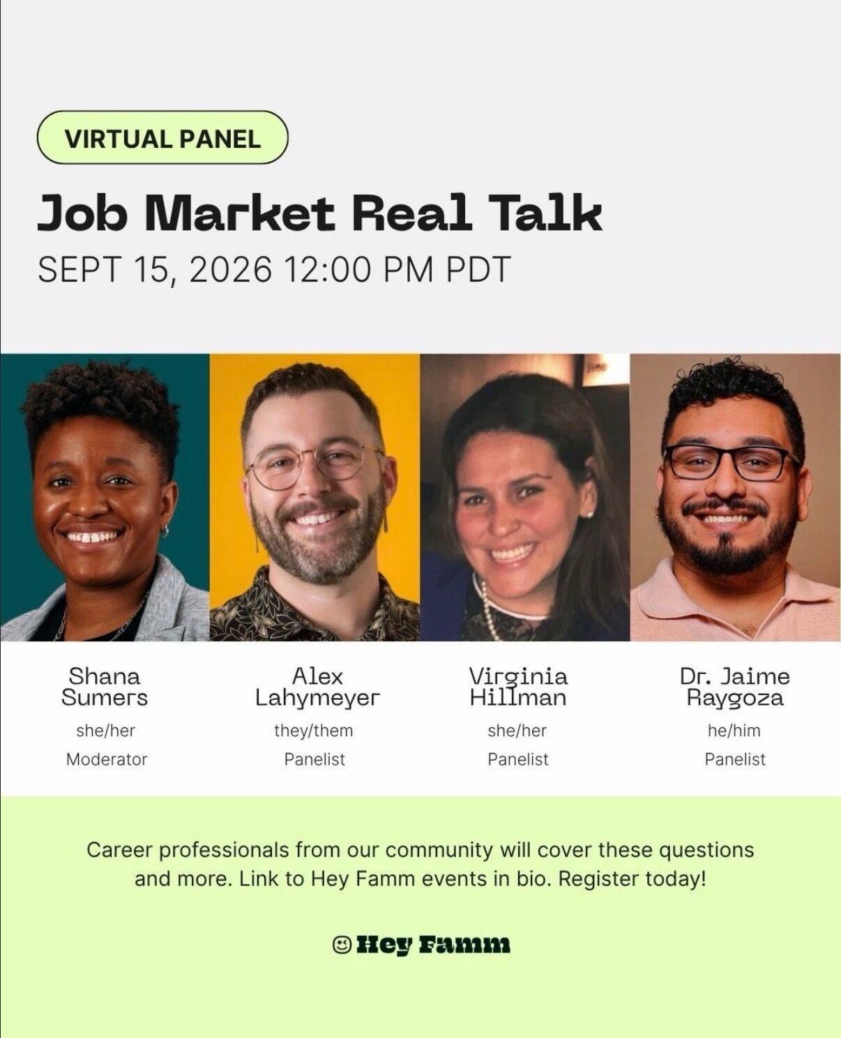 Event graphic titled "Job Market Real Talk," a virtual panel hosted by Hey Famm on September 15, 2026 at 12:00 PM PDT. Below the title are headshots of four panelists: Shana Sumers (she/her), moderator; Alex Lahmeyer (they/them), panelist; Virginia Hillman (she/her), panelist; and Dr. Jaime Raygoza (he/him), panelist. Text below the photos reads: "Career professionals from our community will cover these questions and more. Link to Hey Famm events in bio. Register today!" with the Hey Famm logo at the bottom.