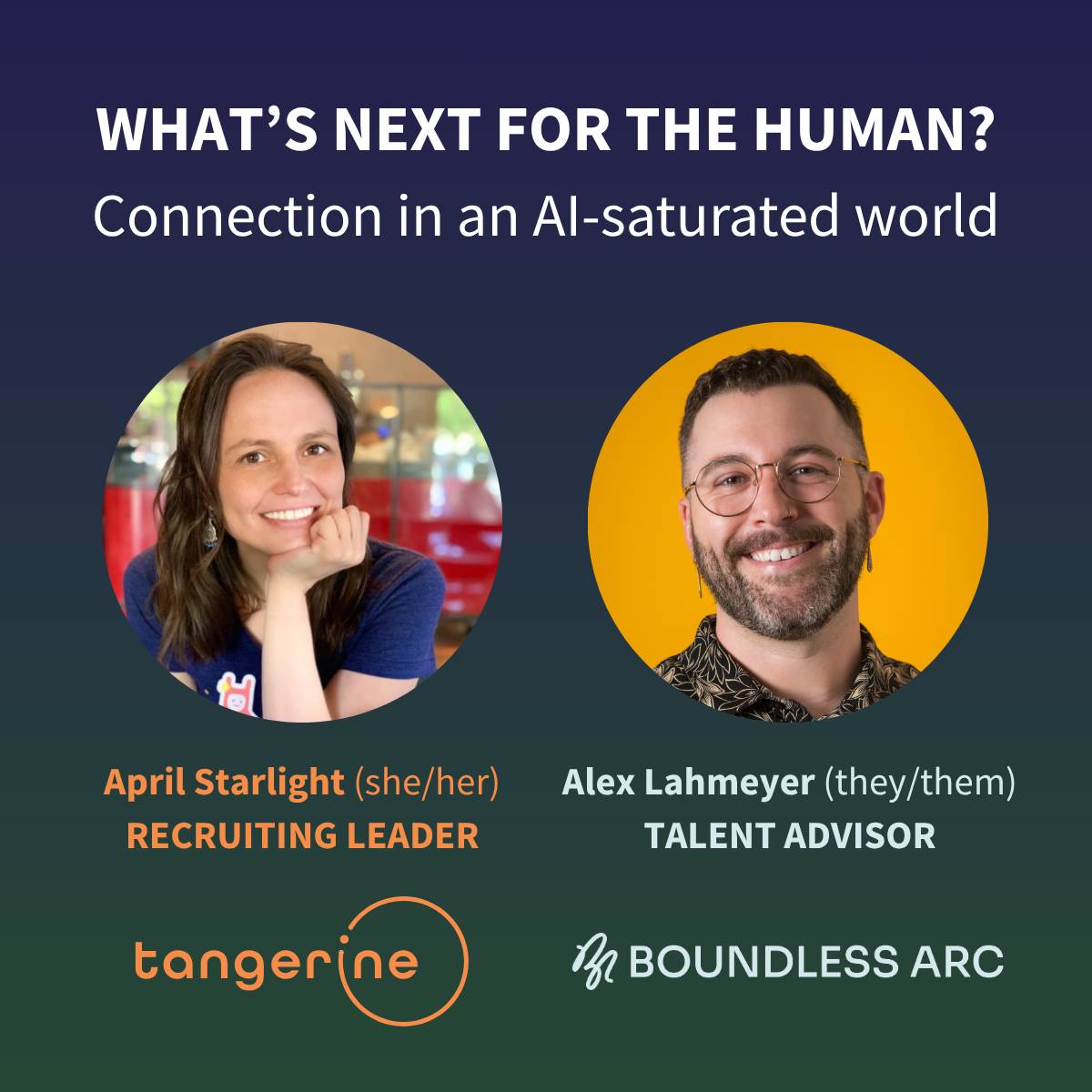 Webinar promo graphic titled "What's Next for the Human? Connection in an AI-saturated world," featuring headshots of April Starlight (she/her), Recruiting Leader at Tangerine, and Alex Lahmeyer (they/them), Talent Advisor at Boundless Arc
