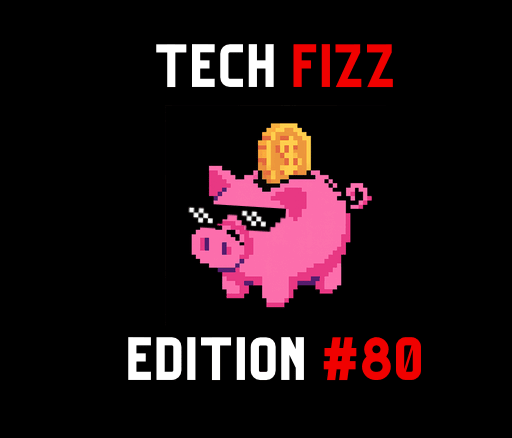 Tech Fizz Edition #80