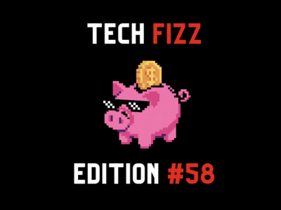Tech Fizz newsletter edition #58