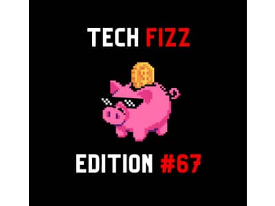 Tech Fizz newsletter edition #67