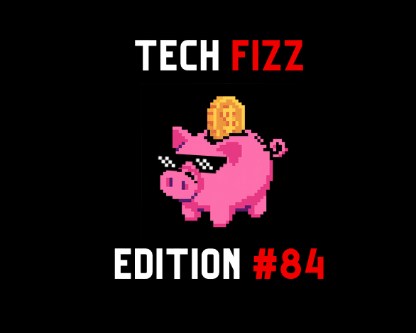Tech Fizz Edition #84
