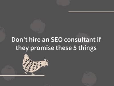 Don't hire an SEO consultant if they promise these 5 things