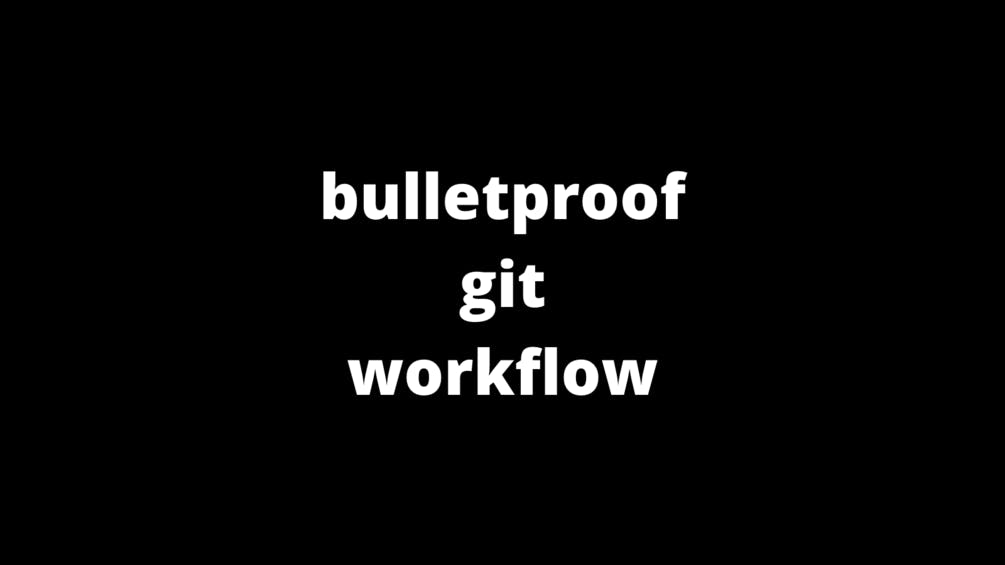 Tech I: Bulletproof Git Workflow