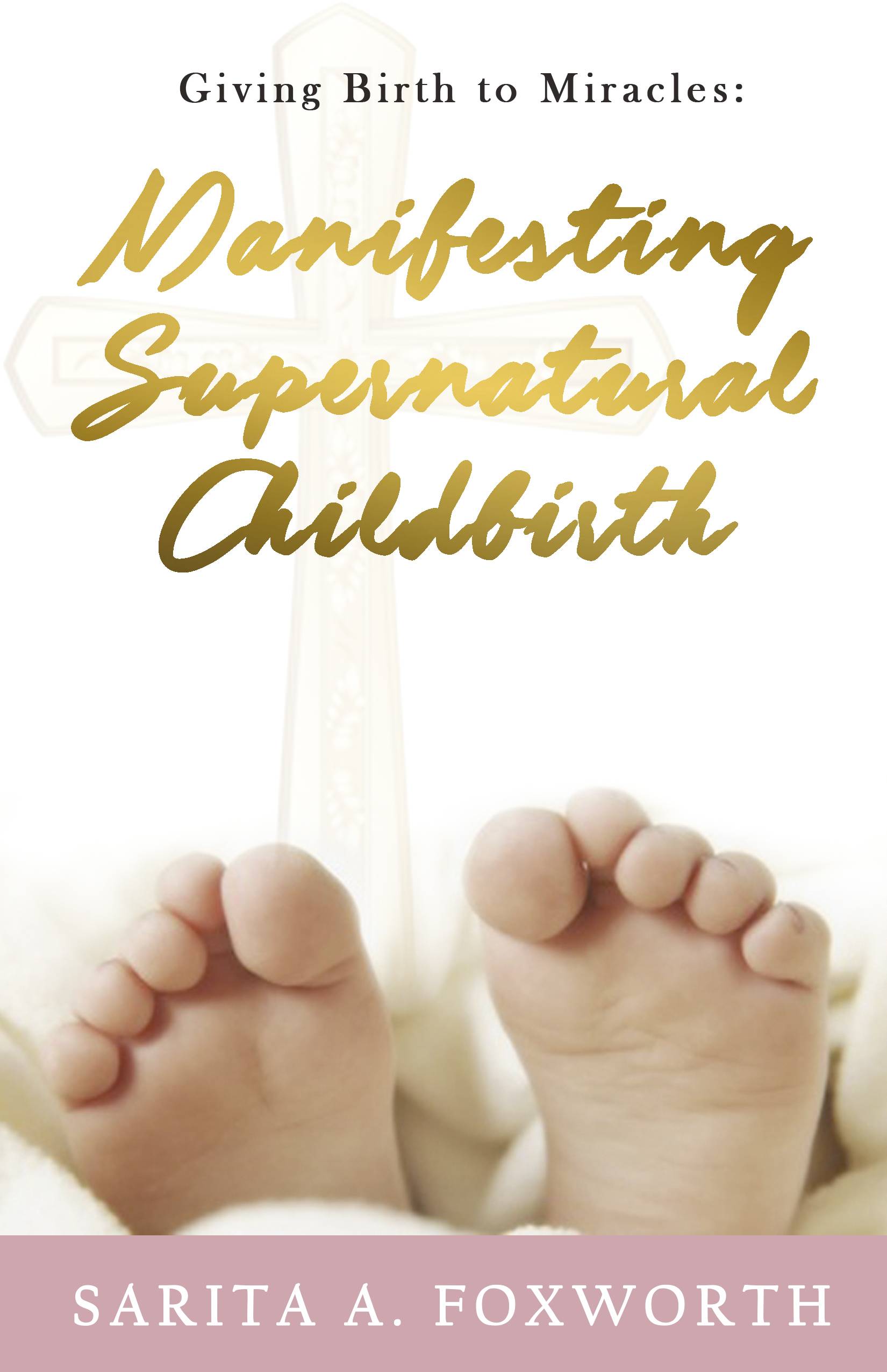 Book cover titled "Giving Birth to Miracles: Manifesting Supernatural Childbirth" by Sarita A. Foxworth. The background features the feet of a newborn baby wrapped in a soft white blanket, with a faint cross symbol behind the title text.