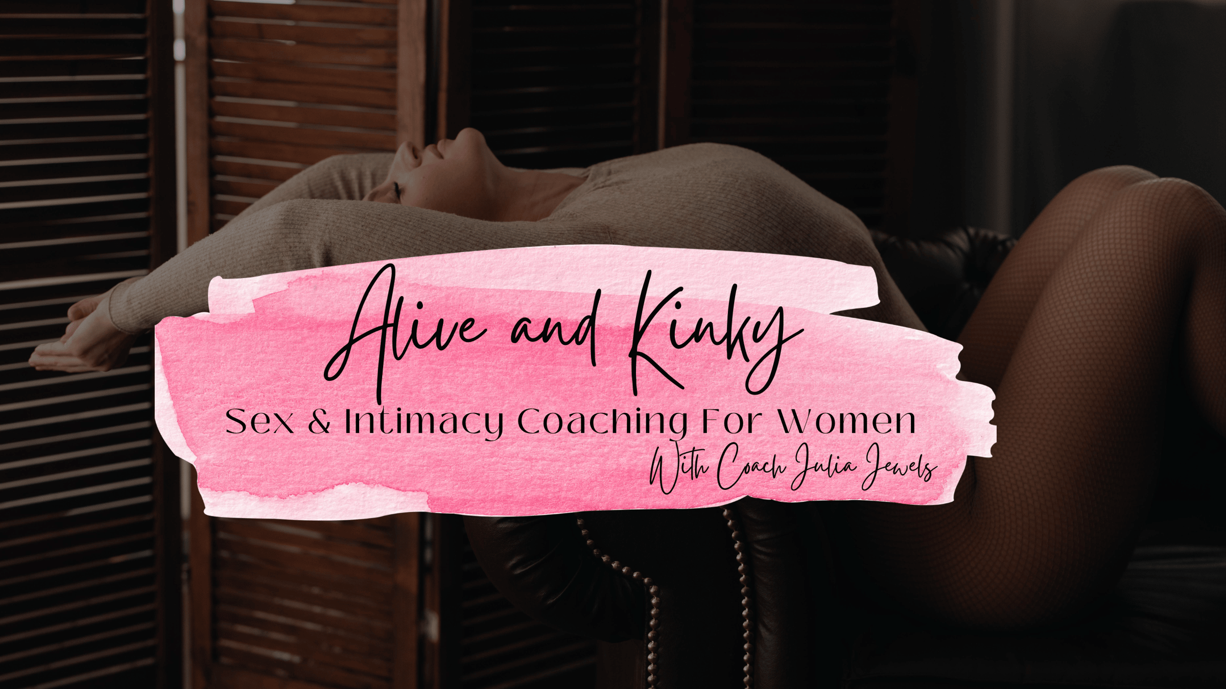 A woman reclining on a dark leather sofa against wooden shutters. She is wearing fishnet stockings and a beige sweater. Overlaid text on a pink brushstroke reads: "Alive and Kinky. Sex & Intimacy Coaching For Women with Coach Julia Jewels."