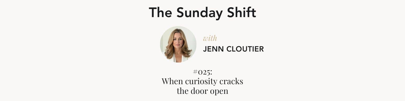 THE SUNDAY SHIFT: #025 - When curiosity cracks the door open
